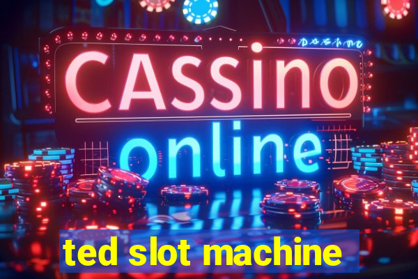 ted slot machine