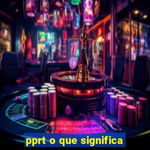 pprt o que significa