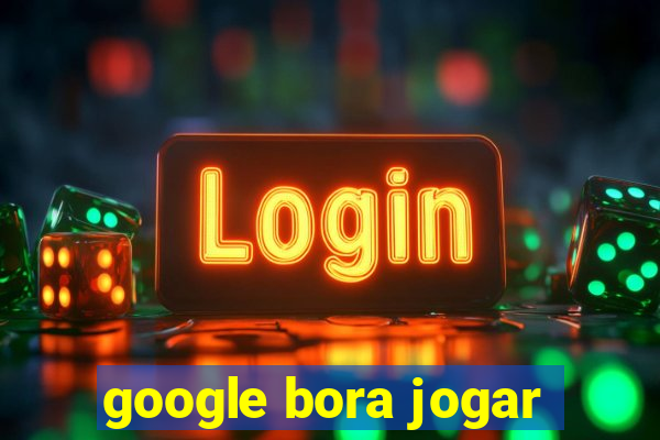 google bora jogar