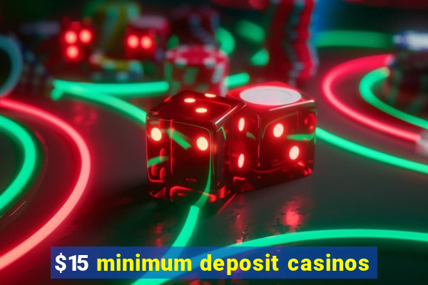 $15 minimum deposit casinos