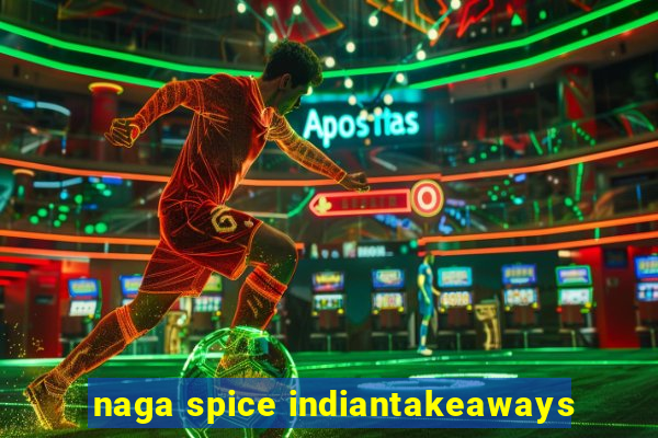 naga spice indiantakeaways