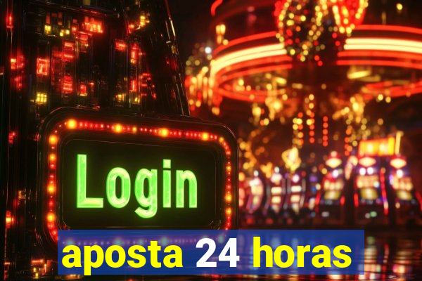 aposta 24 horas