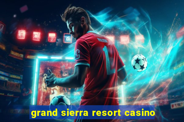 grand sierra resort casino