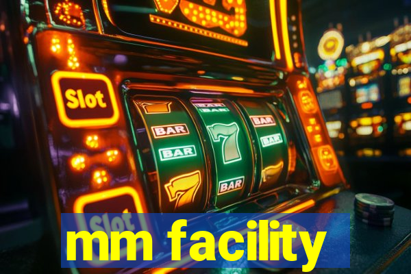 mm facility