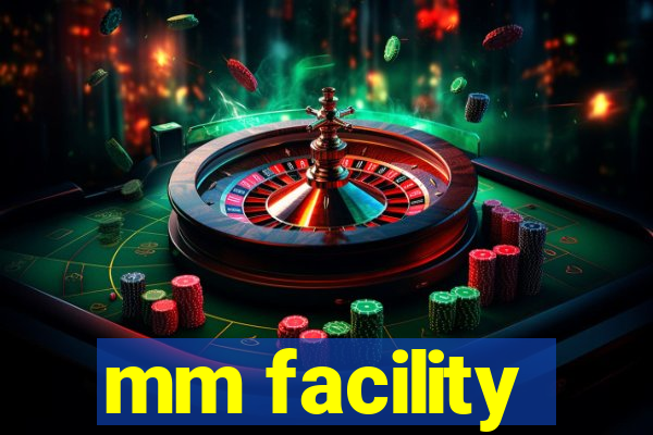 mm facility