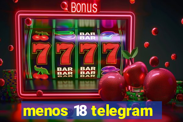 menos 18 telegram