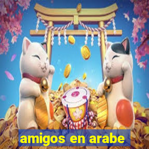 amigos en arabe