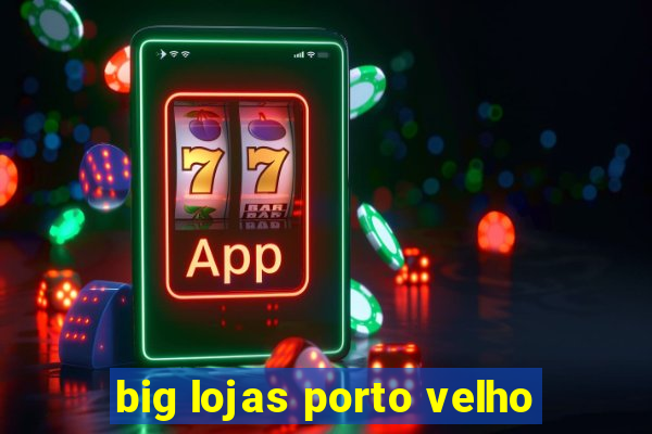 big lojas porto velho