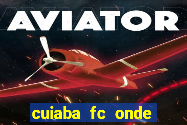 cuiaba fc onde assistir hoje