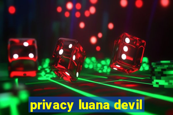 privacy luana devil