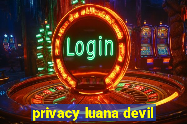 privacy luana devil