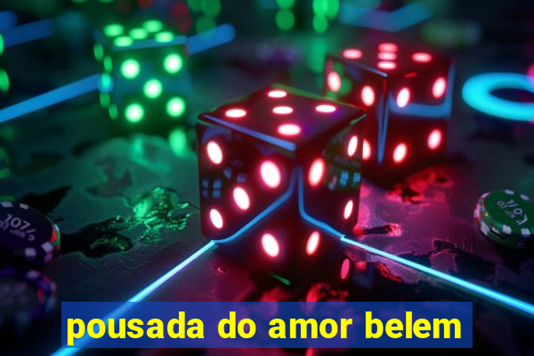 pousada do amor belem