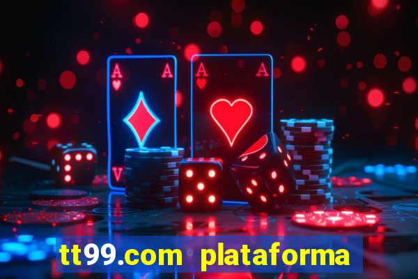 tt99.com plataforma de jogos