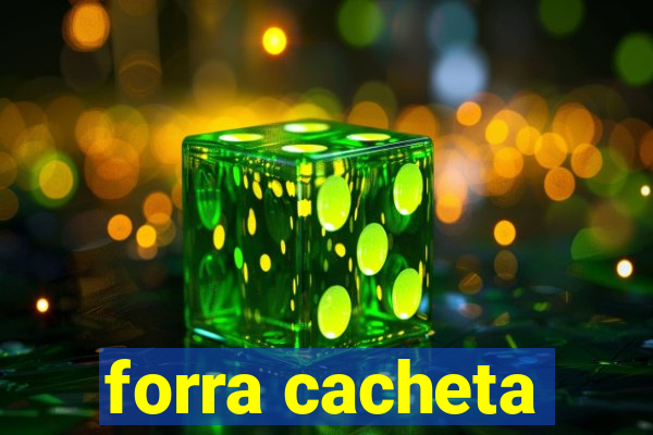 forra cacheta