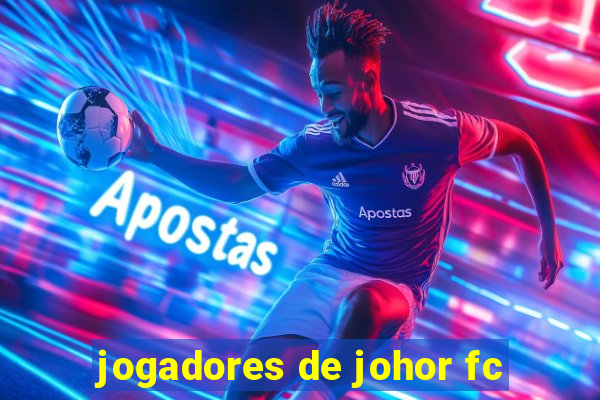 jogadores de johor fc