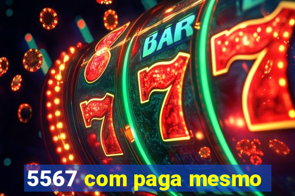 5567 com paga mesmo