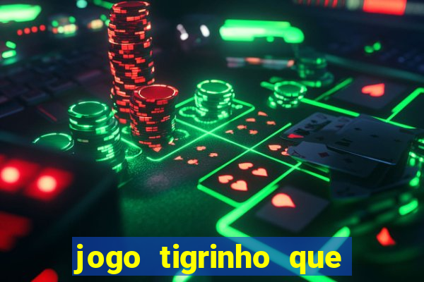 jogo tigrinho que ganha dinheiro