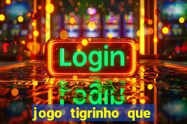 jogo tigrinho que ganha dinheiro