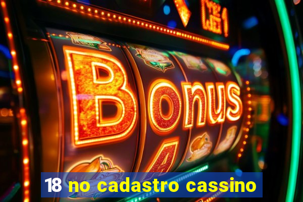 18 no cadastro cassino