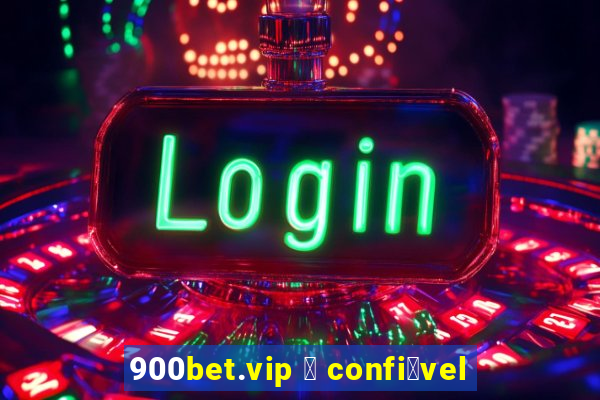 900bet.vip 茅 confi谩vel