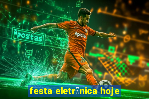 festa eletr么nica hoje