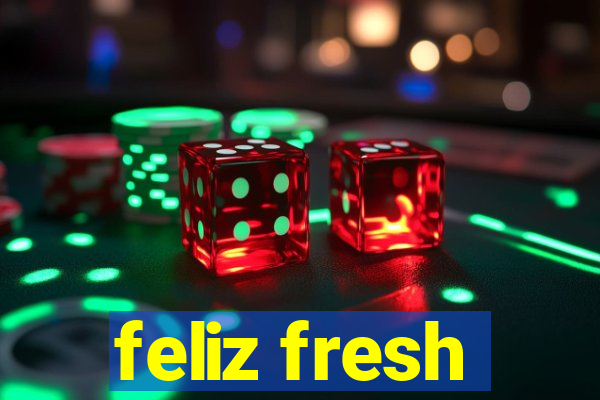 feliz fresh