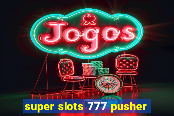 super slots 777 pusher