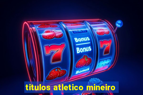 titulos atletico mineiro