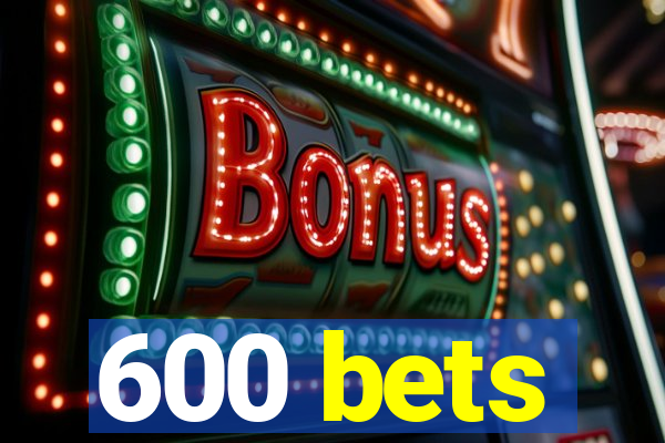 600 bets