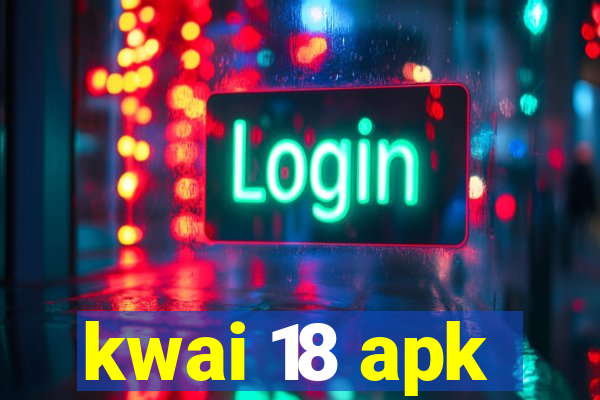 kwai 18 apk