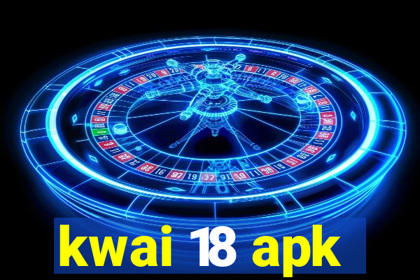 kwai 18 apk