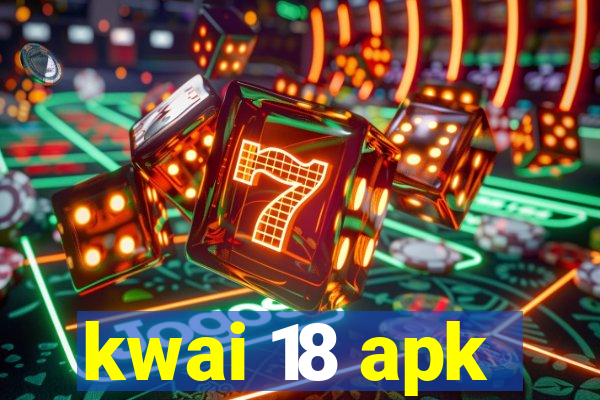 kwai 18 apk