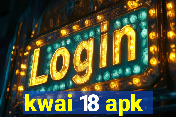 kwai 18 apk