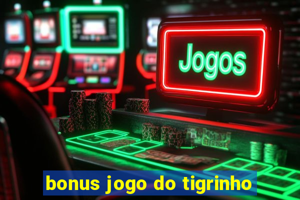 bonus jogo do tigrinho