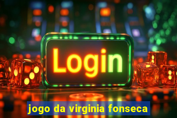 jogo da virginia fonseca