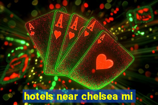 hotels near chelsea mi