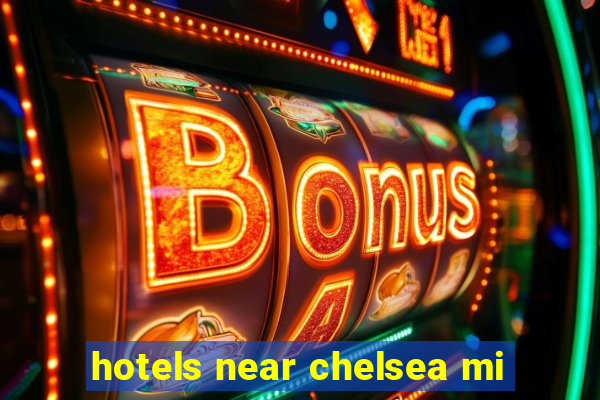 hotels near chelsea mi