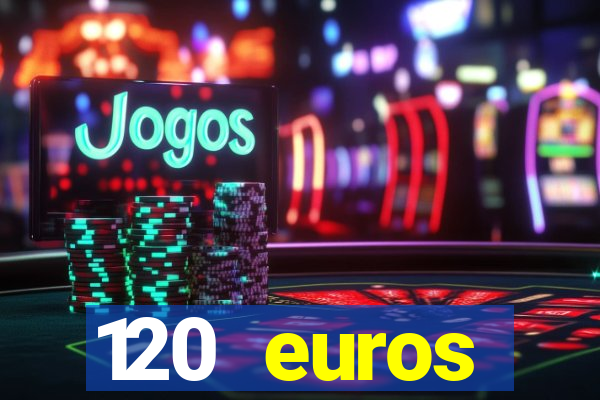 120 euros rembourses casino