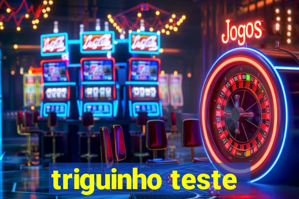 triguinho teste