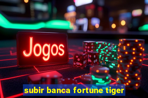 subir banca fortune tiger