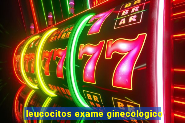 leucocitos exame ginecologico