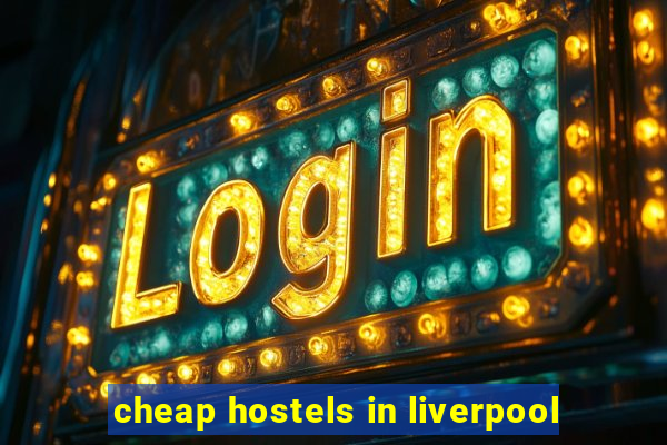 cheap hostels in liverpool