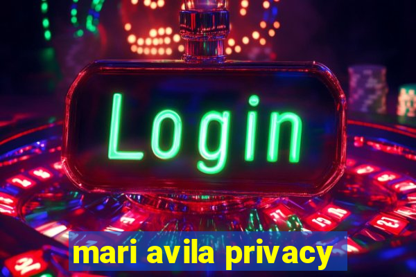 mari avila privacy