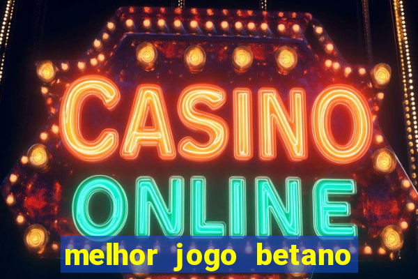 melhor jogo betano para ganhar dinheiro