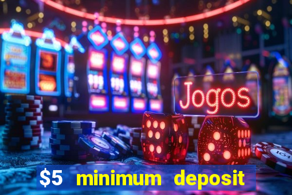 $5 minimum deposit casino 2021