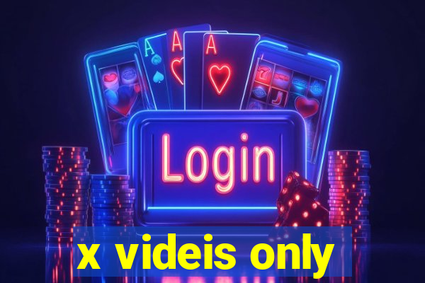 x videis only