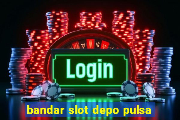 bandar slot depo pulsa