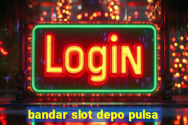 bandar slot depo pulsa