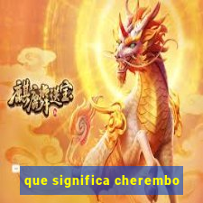 que significa cherembo