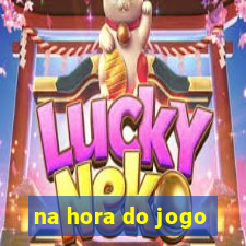 na hora do jogo